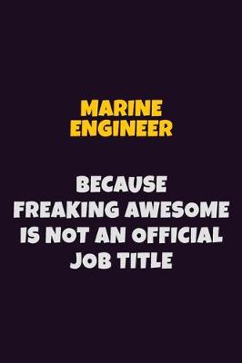 Book cover for Marine Engineer, Because Freaking Awesome Is Not An Official Job Title