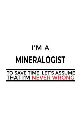 Cover of I'm A Mineralogist To Save Time, Let's Assume That I'm Never Wrong