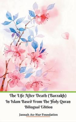 Book cover for The Life After Death (Barzakh) In Islam Based from The Holy Quran Bilingual Edition