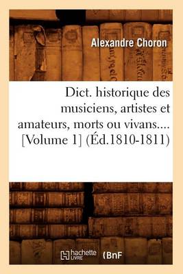 Cover of Dict. Historique Des Musiciens, Artistes Et Amateurs, Morts Ou Vivans.... [Volume 1] (�d.1810-1811)