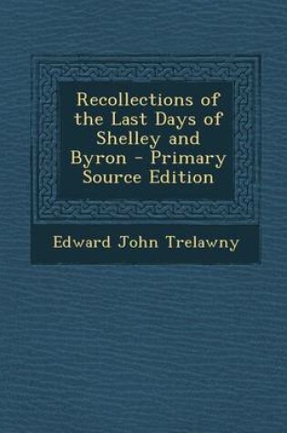 Cover of Recollections of the Last Days of Shelley and Byron - Primary Source Edition