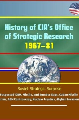 Cover of History of CIA's Office of Strategic Research, 1967-81 - Soviet Strategic Surprise, Suspected ICBM, Missile, and Bomber Gaps, Cuban Missile Crisis, ABM Controversy, Nuclear Treaties, Afghan Invasion