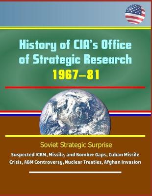 Book cover for History of CIA's Office of Strategic Research, 1967-81 - Soviet Strategic Surprise, Suspected ICBM, Missile, and Bomber Gaps, Cuban Missile Crisis, ABM Controversy, Nuclear Treaties, Afghan Invasion