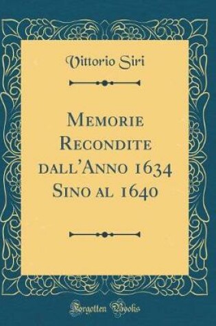 Cover of Memorie Recondite Dall'anno 1634 Sino Al 1640 (Classic Reprint)