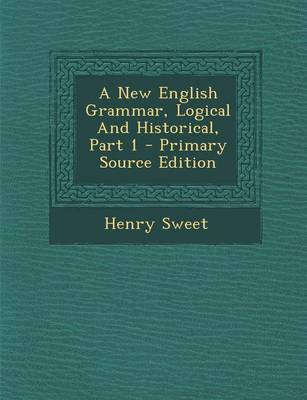 Book cover for A New English Grammar, Logical and Historical, Part 1 - Primary Source Edition