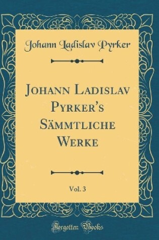 Cover of Johann Ladislav Pyrker's Sämmtliche Werke, Vol. 3 (Classic Reprint)