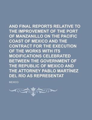 Book cover for Preliminary and Final Reports Relative to the Improvement of the Port of Manzanillo on the Pacific Coast of Mexico and the Contract for the Execution of the Works with Its Modifications Celebrated Between the Government of the Republic of