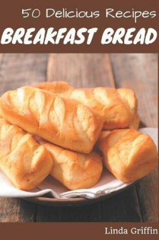 Cover of 50 Delicious Breakfast Bread Recipes