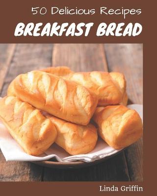 Book cover for 50 Delicious Breakfast Bread Recipes