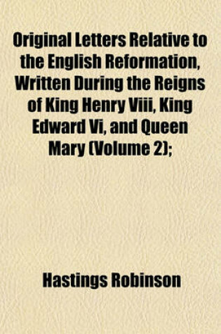 Cover of Original Letters Relative to the English Reformation, Written During the Reigns of King Henry VIII, King Edward VI, and Queen Mary (Volume 2);
