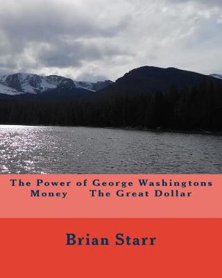 Book cover for The Power of George Washingtons Money The Great Dollar