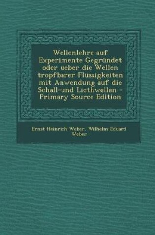 Cover of Wellenlehre Auf Experimente Gegrundet Oder Ueber Die Wellen Tropfbarer Flussigkeiten Mit Anwendung Auf Die Schall-Und Licthwellen - Primary Source EDI