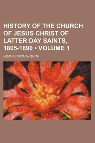 Cover of History of the Church of Jesus Christ of Latter Day Saints, 1805-1890 (Volume 1)