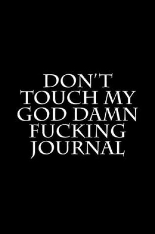 Cover of Don't Touch My God Damn Fucking Journal