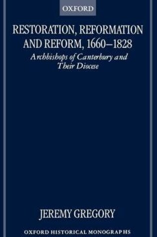 Cover of Restoration, Reformation and Reform, 1660-1828: Archbishops of Canterbury and Their Diocese. Oxford Historical Monographs