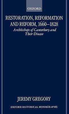 Book cover for Restoration, Reformation and Reform, 1660-1828: Archbishops of Canterbury and Their Diocese. Oxford Historical Monographs