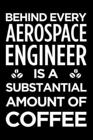 Cover of Behind Every Aerospace Engineer Is a Substantial Amount of Coffee