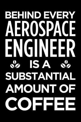 Book cover for Behind Every Aerospace Engineer Is a Substantial Amount of Coffee