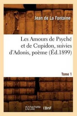 Cover of Les Amours de Psyche Et de Cupidon Suivies d'Adonis, Poeme. Tome 1 (Ed.1899)