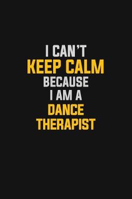 Book cover for I Can't Keep Calm Because I Am A Dance Therapist