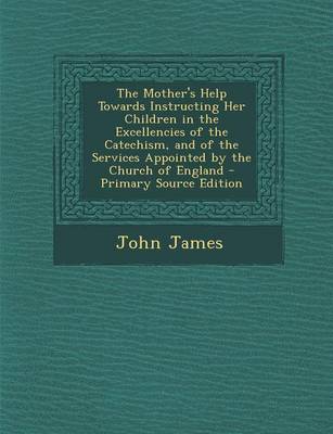 Book cover for The Mother's Help Towards Instructing Her Children in the Excellencies of the Catechism, and of the Services Appointed by the Church of England - Prim