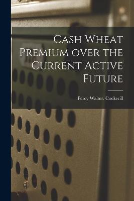 Cover of Cash Wheat Premium Over the Current Active Future