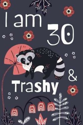 Cover of I Am 30 And Trashy