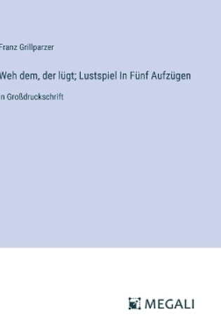 Cover of Weh dem, der l�gt; Lustspiel In F�nf Aufz�gen