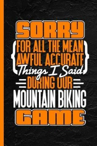 Cover of Sorry For All The Mean Awful Things I Said During Our Mountain Biking Game