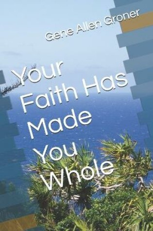 Cover of Your Faith Has Made You Whole