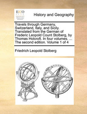 Book cover for Travels Through Germany, Switzerland, Italy, and Sicily. Translated from the German of Frederic Leopold Count Stolberg, by Thomas Holcroft. in Four Vo