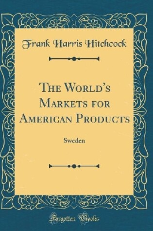 Cover of The World's Markets for American Products: Sweden (Classic Reprint)