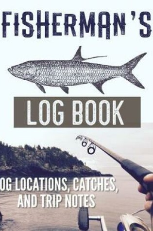 Cover of Fisherman's Log Book Log Locations, Catches, and Trip Notes