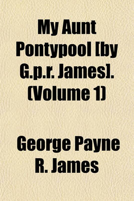 Book cover for My Aunt Pontypool [By G.P.R. James]. (Volume 1)