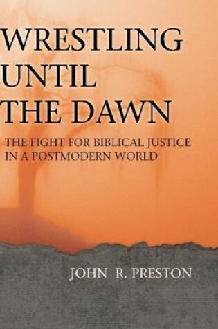 Cover of Wrestling Until the Dawn: The Flight for Biblical Justice in a Postmodern World