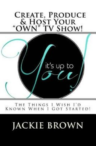 Cover of Create, Produce & Host Your Own TV Show!