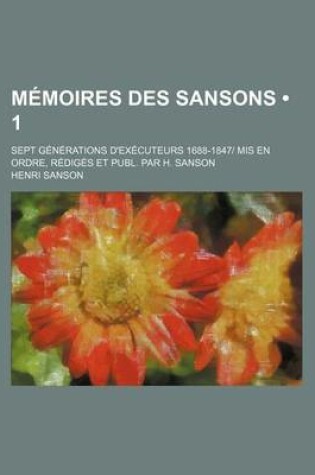 Cover of Memoires Des Sansons (1); Sept Generations D'Executeurs 1688-1847 MIS En Ordre, Rediges Et Publ. Par H. Sanson