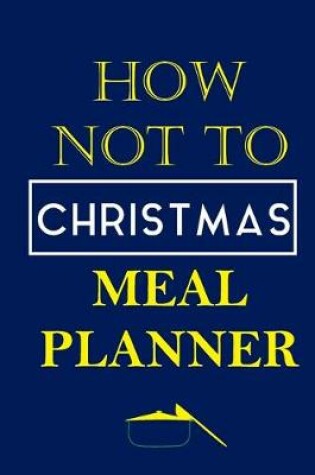 Cover of How Not To Christmas Meal Planner
