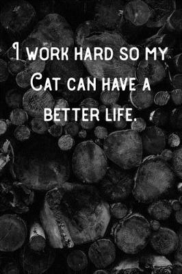 Book cover for I work hard so my Cat can have a better life.