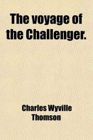 Cover of The Voyage of the Challenger. Volume 2; The Atlantic a Preliminary Account of the General Results of the Exploring Voyage of H. M. S. Challenger D