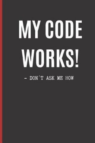 Cover of My Code Works! - Don´t Ask Me How