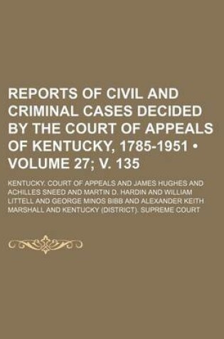 Cover of Reports of Civil and Criminal Cases Decided by the Court of Appeals of Kentucky, 1785-1951 (Volume 27; V. 135)