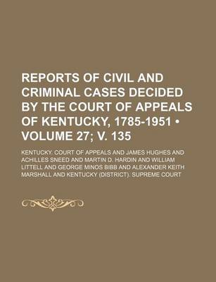 Book cover for Reports of Civil and Criminal Cases Decided by the Court of Appeals of Kentucky, 1785-1951 (Volume 27; V. 135)