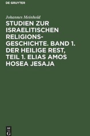 Cover of Studien Zur Israelitischen Religionsgeschichte. Band 1. Der Heilige Rest, Teil 1. Elias Amos Hosea Jesaja