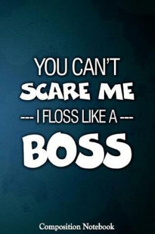 Cover of You Cant Scare Me I Floss Like A Boss Composition Notebook