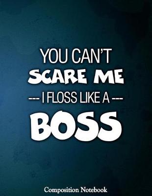 Book cover for You Cant Scare Me I Floss Like A Boss Composition Notebook