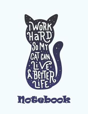 Book cover for I Work Hard So My Cat Can Live A Better Life - Cat Notebook