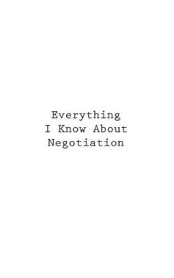 Book cover for Everything I Know About Negotiation