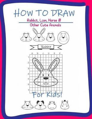 Book cover for How to Draw Rabbit, Lion, horse & Other Cute Animals for kids