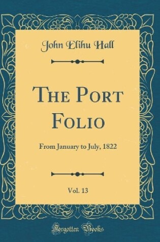 Cover of The Port Folio, Vol. 13: From January to July, 1822 (Classic Reprint)
